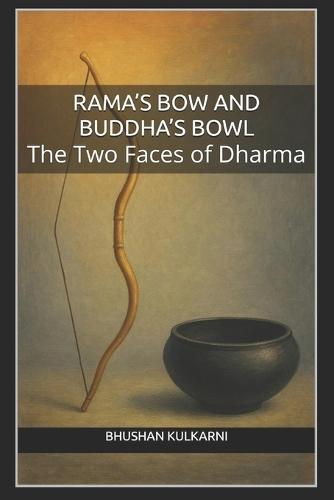 Rama's Bow and Buddha's Bowl: The Two Faces of Dharma