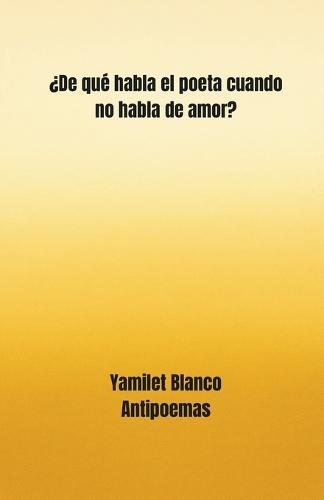 ¿De qué habla el poeta cuando no habla de amor?
