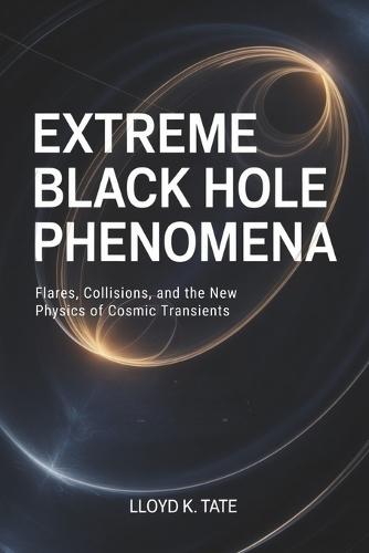 Extreme Black Hole Phenomena: Flares, Collisions, and the New Physics of Cosmic Transients