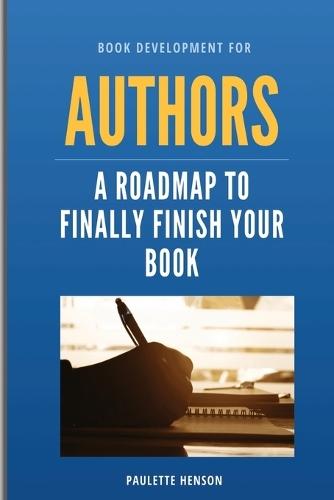 Book Development for Authors: : A Roadmap to Finally Finish Your Book