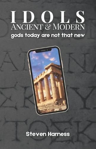 Idols: Ancient and Modern: gods today are not that new