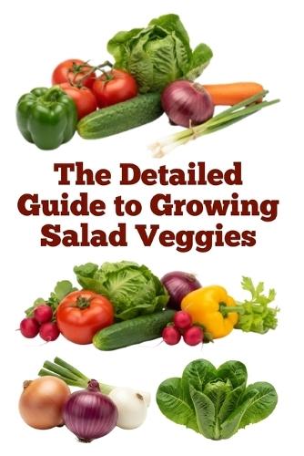 The Detailed Guide to Growing Salad Veggies