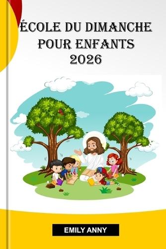 École Du Dimanche Pour Enfants 2026: 52 semaines de leçons bibliques inspirantes, d'activités amusantes et d'enseignements transformateurs pour renforcer la foi et la croissance des enfants.
