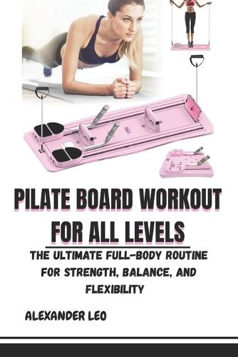 Pilate Board Workout for All Levels: The Ultimate Full-Body Routine for Strength, Balance, and Flexibility