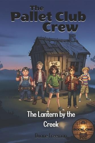 The Pallet Club Crew Mystery Series: Book One: The Lantern by the Creek