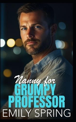 Nanny for Grumpy Professor: A Hidden Past Single Dad Romance