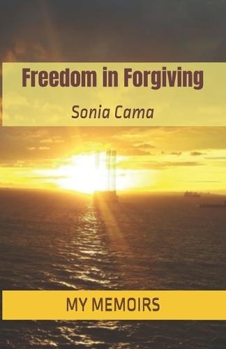 Freedom in Forgiving: My Life Story