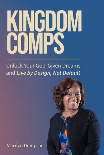 Kingdom Comps: Unlock Your God-Given Dreams and Live by Design, Not Default