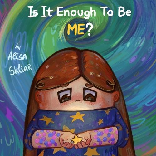Is It Enough to Be ME?: A Story About Being Different, Fitting In, and the Courage to Be Yourself