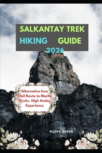 Salkantay Trek Hiking Guide 2026: Alternative Inca Trail Route to Machu Picchu High Andes Experience