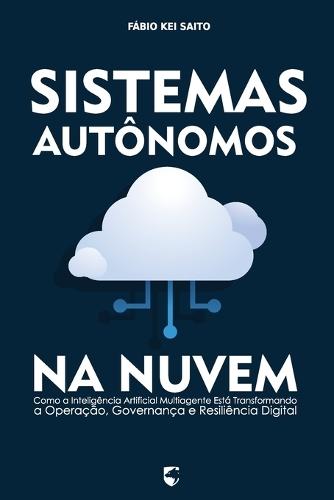 Sistemas Autônomos na Nuvem: Como a Inteligência Artificial Multiagente Está Transformando a Operação, Governança e Resiliência Digital