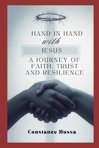 Hand in Hand with Jesus: A Journey of Faith, Trust, and Resilience
