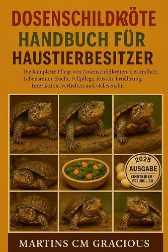Dosenschildkröte HANDBUCH FÜR HAUSTIERBESITZER: Die komplette Pflege von Dosenschildkröten: Gesundheit, Lebensraum, Zucht, Fellpflege, Kosten, Ernährung, Interaktion, Verhalten und vieles mehr.