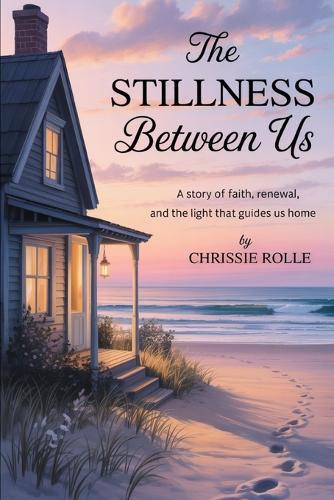 The Stillness Between Us: A Story of Faith, Renewal, and the Light That Guides Us Home