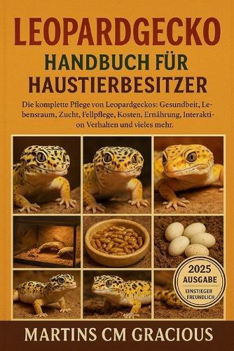Leopardgecko HANDBUCH FÜR HAUSTIERBESITZER: Die komplette Pflege von Leopardgeckos: Gesundheit, Lebensraum, Zucht, Fellpflege, Kosten, Ernährung, Interaktion, Verhalten und vieles mehr.