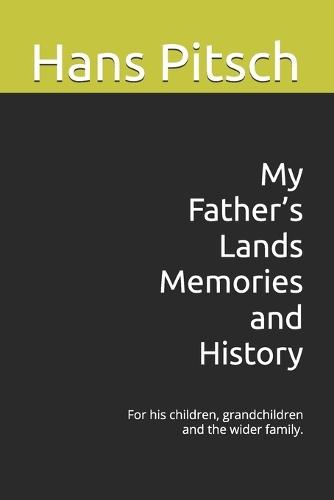 My Father's Lands Memories and History: For his children, grandchildren and the wider family.