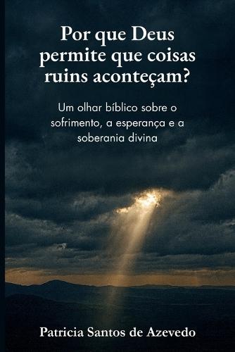 Por que Deus permite que coisas ruins aconteçam?: Um olhar bíblico sobre o sofrimento, a esperança e a soberania divina