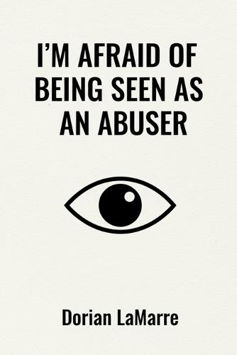 I'm Afraid of Being Seen as an Abuser: When the Fear of Causing Harm Makes You Freeze