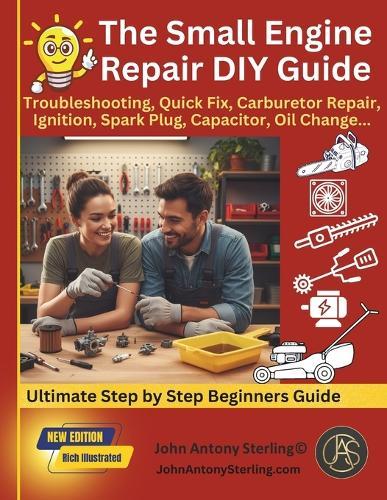 The Small Engine Repair DIY Guide: Troubleshooting, Quick Fix, Carburetor Repair, Ignition, Spark Plug, Capacitor, Oil Change, Maintenance.