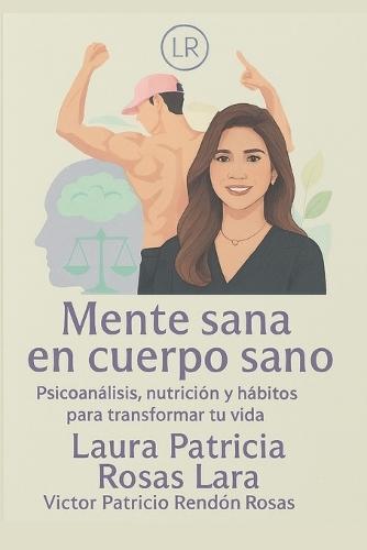 Mente sana en cuerpo sano: Psicoanálisis, nutrición y hábitos para transformar tu vida