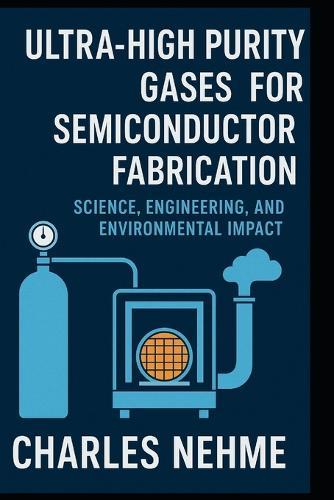 Ultra-High Purity Gases for Semiconductor Fabrication: Science, Engineering, and Environmental Impact