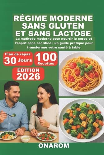 Régime Moderne Sans Gluten Et Sans Lactose: La méthode moderne pour nourrir le corps et l'esprit sans sacrifice: un guide pratique pour transformer votre santé à table