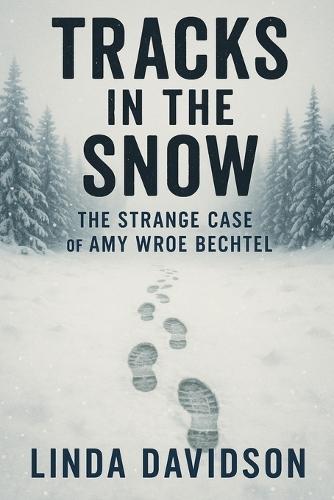 Tracks in the Snow: The Strange Case of Amy Wroe Bechtel