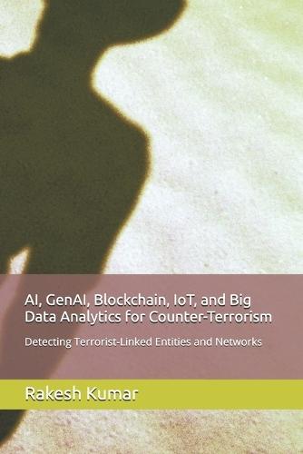 AI, GenAI, Blockchain, IoT, and Big Data Analytics for Counter-Terrorism: Detecting Terrorist-Linked Entities and Networks