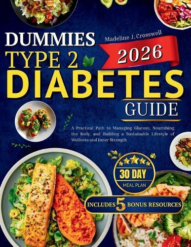 Dummies Type 2 Diabetes Guide 2026: A Practical Path to Managing Glucose, Nourishing the Body, and Building a Sustainable Lifestyle of Wellness and Inner Strength