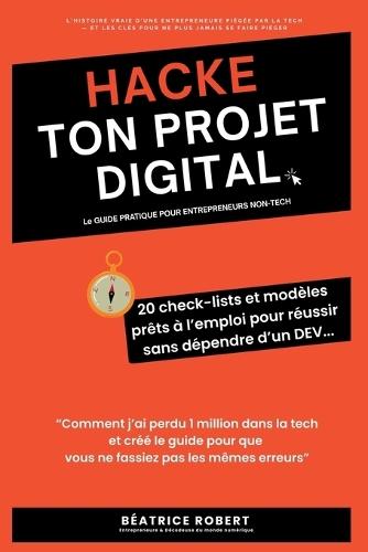 Hacke Ton Projet Digital: Le Guide Pratique Pour Entrepreneurs Non Tech