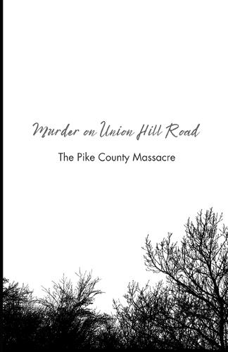 Murder on Union Hill Road: The Pike County Massacre