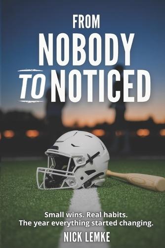 From Nobody to Noticed: Small Wins. Real Habits. The Year Everything Started Changing.