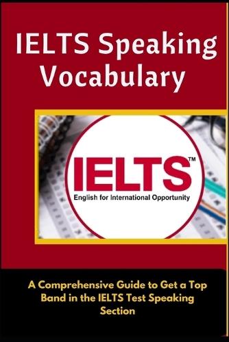 Ielts Speaking Vocabulary: A Comprehensive Guide to Get a Top Band in the ILETS Test's Speaking Section