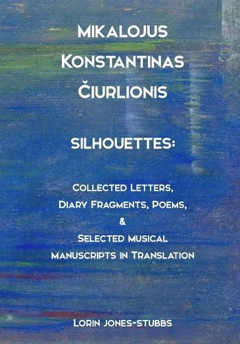 Mikalojus Konstantinas Čiurlionis, Silhouettes: Collected Letters, Diary Fragments, Poems, and Musical Manuscripts in Translation