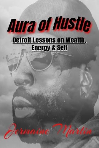 Aura of Hustle: Detroit Lessons on Wealth, Energy & Self