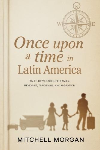 Once Upon a Time in Latin America: Tales of Village Life, Family, Memories, Traditions, and Migration