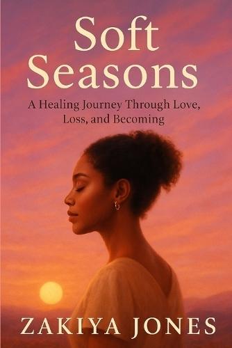 Soft Seasons: A Journey Through Love, Loss & Becoming