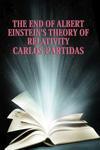 The End of Albert Einstein's Theory of Relativity: Time Does Not Exist for the Universe
