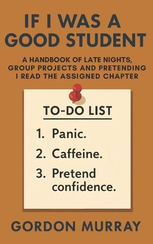 If I Was a Good Student: A Funny College Humor Book with Sarcastic Tips, Relatable Study Struggles, and Hilarious Real-Life Student Scenarios