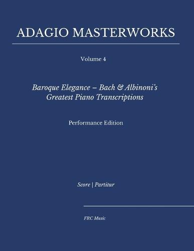 Adagio Masterworks - Volume 4: Baroque Elegance - Bach & Albinoni's Greatest Piano Transcriptions - Performance Edition