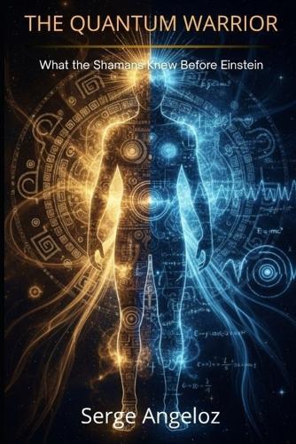 The Quantum Warrior: What the Shamans Knew Before Einstein