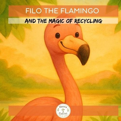 Filo the Flamingo: and the Magic of Recycling