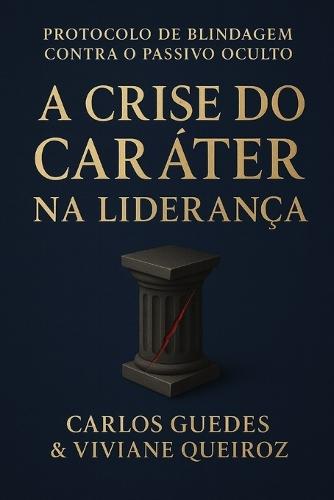 O Protocolo Inegociável: ESG, Caráter e a Blindagem da Liderança: Manual Executivo para Zerar o Passivo Oculto e a Dívida Moral na Alta Performance