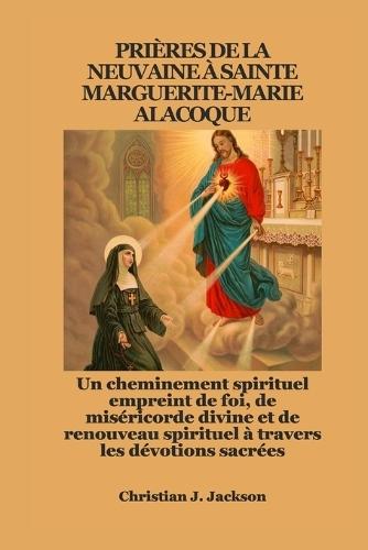 Prières de la Neuvaine À Sainte Marguerite-Marie Alacoque: Un cheminement spirituel empreint de foi, de miséricorde divine et de renouveau spirituel à travers les dévotions sacrées