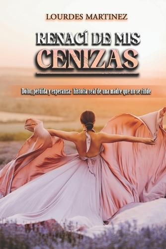 ""Renaci de mis cenizas"": ""Dolor, perdida y esperanza, historia real de una madre que no se rinde""