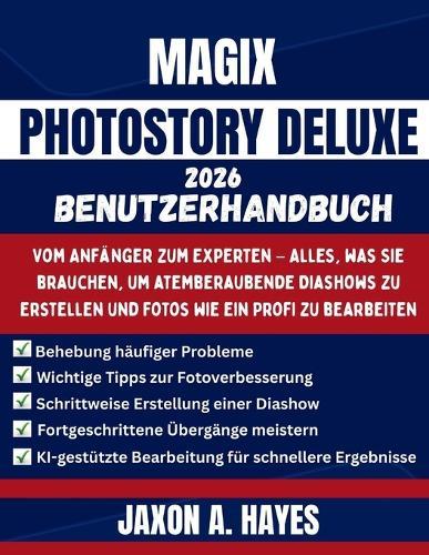 Magix Photostory Deluxe 2026 Benutzerhandbuch: Vom Anfänger zum Experten - Alles, was Sie brauchen, um atemberaubende Diashows zu erstellen und Fotos wie ein Profi zu bearbeiten