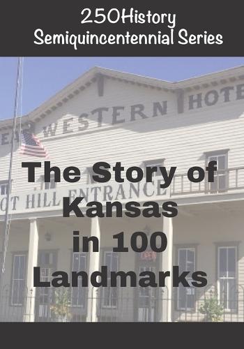 250History Semiquincentennial Series: The Story of Kansas In 100 Landmarks