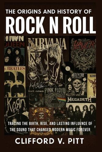 The Origins and History of Rock n Roll: Tracing the birth, rise, and lasting influence of the sound that changed modern music forever
