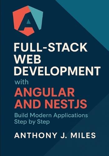 Full-Stack Web Development with Angular and NestJS: Build Modern Applications Step by Step