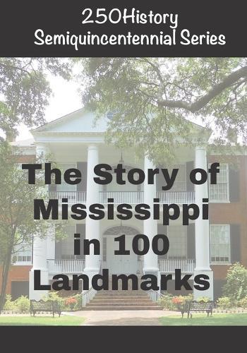 250History Semiquincentennial Series: The Story of Mississippi In 100 Landmarks
